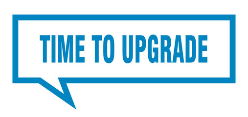 time to upgrade sign. time to upgrade square speech bubble. time to upgrade