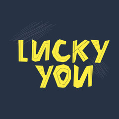 Lucky concept. Lucky you lettering. Hand drawn modern design. Vector