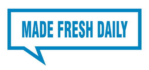 made fresh daily sign. made fresh daily square speech bubble. made fresh daily