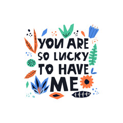 Lucky life concept. You are lucky to have me lettering. Hand drawn modern card design. Vector