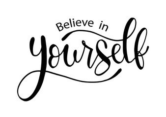 Believe in yourself, hand lettering inscription positive typography poster, conceptual handwritten phrase, modern calligraphy vector illustration