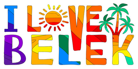 I love Belek - cute multicolored funny inscription, sun and palms. Belek is a city in Turkey. For banners, posters and prints on clothing (T-shirts).
