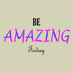 Be amazing today -  Vector illustration design for poster, textile, banner, t shirt graphics, fashion prints, slogan tees, stickers, cards, decoration, emblem and other creative uses
