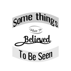 "Some Thing Have To Believed To Be Seen" Abstract design vector or illustration