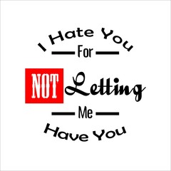 "1 Hate You For Not Letting Me Have You" Typography design vector or illustration