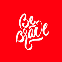 Be brave hand drawn quote about courage and braveness.Vector motivation phrase. Modern brush calligraphy.