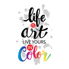 Life is art live yours in color. Motivational quote.