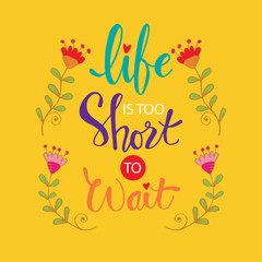 Life is too short to wait. Hand drawn typography lettering phrase. 