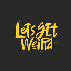 Let's ger weird lettering quote, vector brush calligraphy. Handwritten typography print.