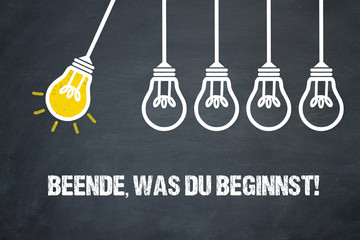 Beende, was du beginnst!