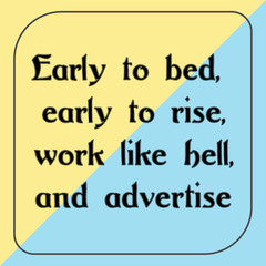 Early to bed, early to rise, work like hell, and advertise. Ready to post social media quote
