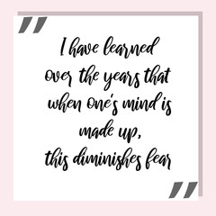 I have learned over the years that when one's mind is made up, this diminishes fear. Ready to post social media quote