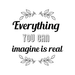 Everything you can imagine is real. Calligraphy saying for print. Vector Quote 