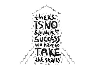 Motivation inspirational quote there is no elevator to success you have to take the stairs. Hand drawn lettering. 