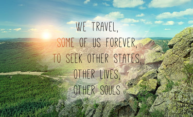 We travel, some of us forever, to seek other states, other lives, other souls - inspiration quote...