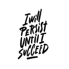 I will persist until i succeed. Hand drawn typography poster. For greeting cards, posters, prints or home decorations.Vector illustration