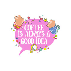 Coffee is always a good idea. Lettering. Coffee cup. Light bulb. Isolated vector object on white background.
