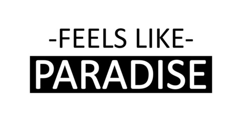 Feels like paradise -  Vector illustration design for poster, textile, banner, t shirt graphics, fashion prints, slogan tees, stickers, cards, decoration, emblem and other creative uses
