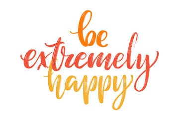 Hand drawn vector lettering. Be extremely happy words by hand. Isolated vector illustration. Handwritten modern calligraphy.