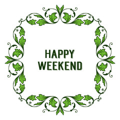 Card of happy weekend for style design of leaf flower frame. Vector