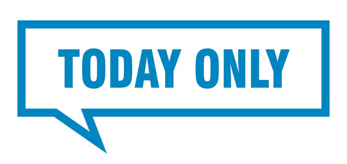 today only sign. today only square speech bubble. today only