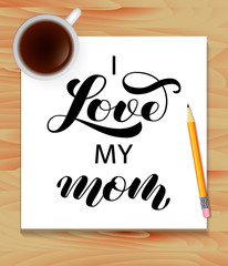 I love my Mom brush lettering. Vector illustration for clothes or card