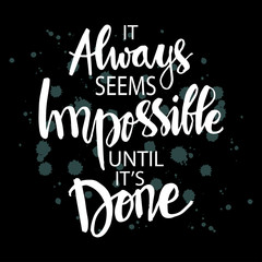 It always seems impossible it's until done. Inspirational quote.