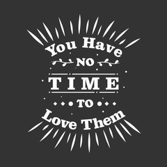"You Have No Time To LOve Them" Lettering design vector or illustration