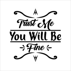 "Trust Me You Will Be Fine"Typography design vector or illustration