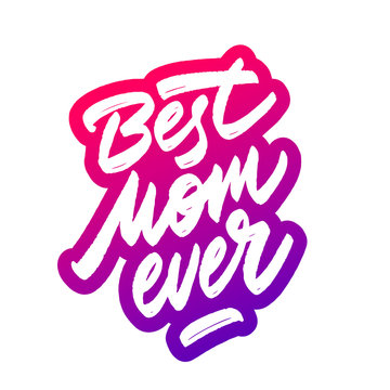 Quote "Best mom ever." Excellent holiday card. Vector illustration on white background. Mother's Day. Modern hand lettering and calligraphy. For greeting card, poster, banner, printing, mailing
