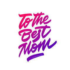 Quote "To the best mom." Excellent holiday card. Vector illustration on white background. Mother's Day. Modern hand lettering and calligraphy. For greeting card, poster, banner, printing, mailing