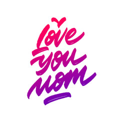 Quote "Love you mom." Excellent holiday card. Vector illustration on white background. Mother's Day. Modern hand lettering and calligraphy. For greeting card, poster, banner, printing, mailing