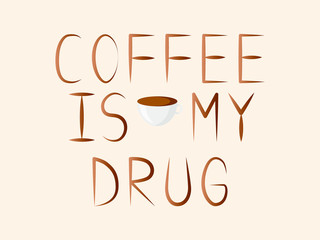 EPS 10 vector. Coffee is my drug. T-shirt design or greeting card.