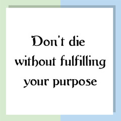 Don't die without fulfilling your purpose. Ready to post social media quote