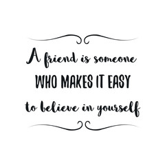 A friend is someone who makes it easy to believe in yourself. Calligraphy saying for print. Vector Quote