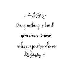 Doing nothing is hard, you never know when you're done. Calligraphy saying for print. Vector Quote