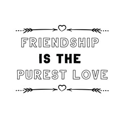 Friendship is the purest love. Calligraphy saying for print. Vector Quote