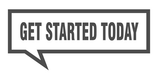 get started today sign. get started today square speech bubble. get started today