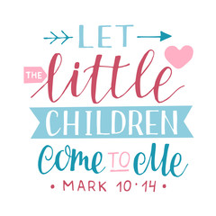 Hand lettering with bible verse Let the little children come to me.