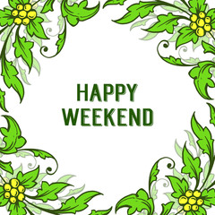 Ornament green leafy flower frame bright, design banner of happy weekend. Vector