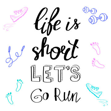 Life is short let's go run. Healthy lifestyle, running and fitness. Inspirational quote, motivational phrase. Vector illustration of sneakers and lettering. Sport equipment.