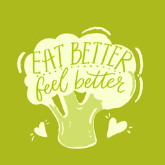 Eat better, feel better. Inspirational quote about healthy food, diets. Hand drawn broccoli illustration.
