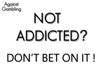 Anti-gambling sign. Not Addicted? Againt gambling.