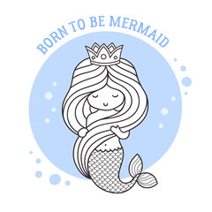 Little princess mermaid in a crown. Born to be mermaid quote. Cute cartoon character. Vector illustration for postcard, coloring book, sticker, patch.