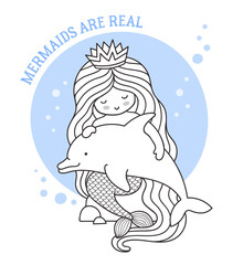 Little mermaid holding dolphin, sitting on a rock. Mermaids are real quote. Cute cartoon character. Vector illustration for postcard, coloring book, sticker, patch.