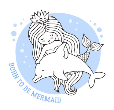 Mermaid with dolphin. Born to be mermaid quote. Cute cartoon character. Vector illustration for postcard, coloring book, sticker, patch.