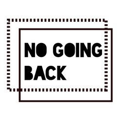 NO GOING BACK stamp on white background