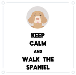 Keep Calm and walk the cocker spaniel