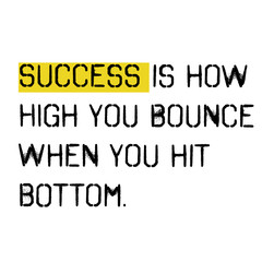 success is how high you bounce when you hit bottom