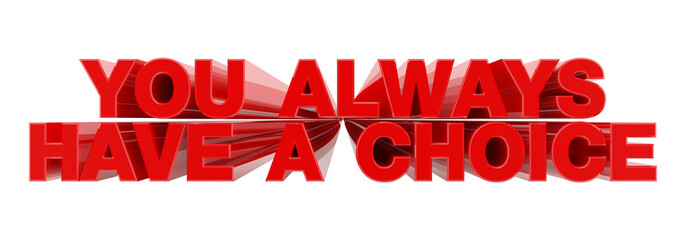 YOU ALWAYS HAVE A CHOICE red word on white background illustration 3D rendering